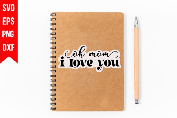 Oh Mom I Love You: Graphics for Crafts & Branding